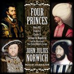 Four princes : Henry VIII, Francis I, Charles V, Suleiman the Magnificent and the obsessions that forged modern Europe cover image cdn