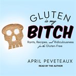 Gluten is my bitch : rants, recipes, and ridiculousness for the gluten-free cover image cdn