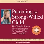 Parenting the strong-willed child : the clinically proven five-week program for parents of two- to six-year-olds cover image cdn