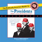 The politically incorrect guide to the presidents, part 1 : from Washington to Taft cover image cdn