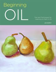 Beginning oil : tips and techniques for learning to paint in oil cover image cdn