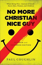 No more christian nice guy : when being nice—%x;instead of good—%x;hurts men, women, and children cover image cdn