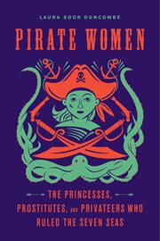 Pirate women : the princesses, prostitutes, and privateers who ruled the Seven Seas cover image cdn