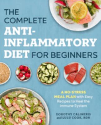The complete anti-inflammatory diet for beginners : a no-stress meal plan with easy recipes to heal the immune system cover image