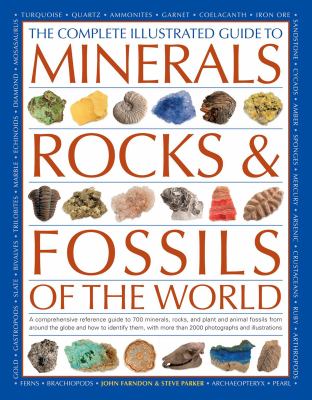The complete illustrated guide to minerals, rocks & fossils of the world : a comprehensive reference guide to over 700 minerals, rocks, and plant and animal fossils from around the globe and how to identify them, with over 2000 photographs and illustratio cover image