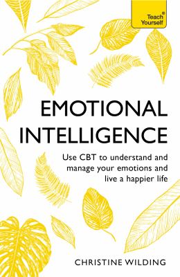Teach yourself emotional intelligence : communicate better, achieve more, be happier cover image