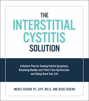 The interstitial cystitis solution : a holistic plan for healing painful symptoms, resolving bladder and pelvic floor dysfunction, and taking back your life  cover image cdn