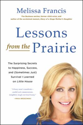 Lessons from the prairie the surprising secrets to happiness, success, and (sometimes just) survival I learned on America's favorite show cover image cdn