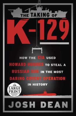 The taking of K-129 how the CIA used Howard Hughes to steal a Russian sub in the most daring covert operation in history cover image