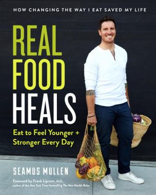 Real food heals : eat to feel younger + stronger every day cover image