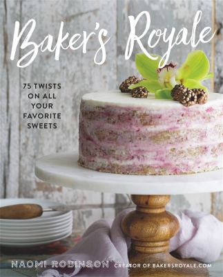 Baker's royale : 75 twists on all your favorite sweets cover image