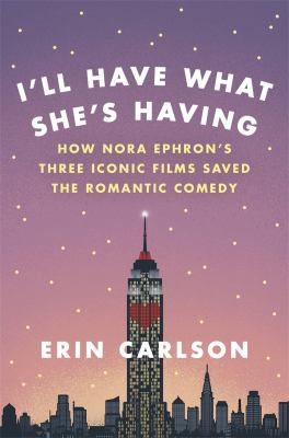 I'll have what she's having : how Nora Ephron's three iconic films saved the romantic comedy  cover image cdn