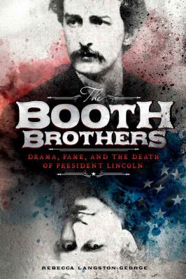 The Booth brothers : drama, fame, and the death of President Lincoln cover image