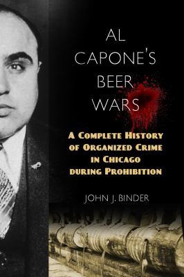 Al Capone's beer wars : a complete history of organized crime in Chicago during prohibition cover image
