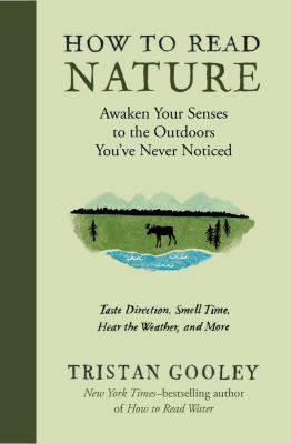 How to read nature : awaken your senses to the outdoors you've never noticed : taste direction, smell time, hear the weather, and more cover image