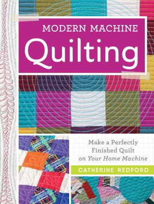 Modern machine quilting : make a perfectly finished quilt on your home machine cover image
