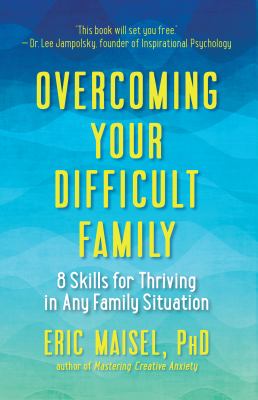 Overcoming your difficult family : 8 skills for thriving in any family situation cover image