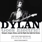 Dylan goes electric! : Newport, Seeger, Dylan, and the night that split the sixties cover image cdn