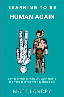 Learning to be human again : do you remember who you were, before the world told you who you should be? cover image
