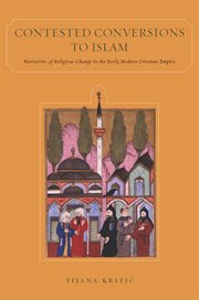 Contested Conversions to Islam : Narratives of Religious Change in the Early Modern Ottoman Empire cover image cdn