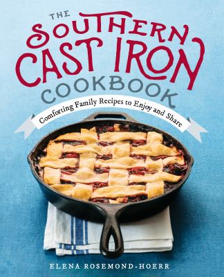 The Southern cast iron cookbook : comforting family recipes to enjoy and share cover image