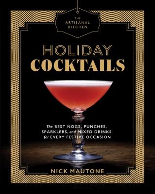 The artisanal kitchen. Holiday cocktails : the best nogs, punches, sparklers, and mixed drinks for every festive occasion cover image