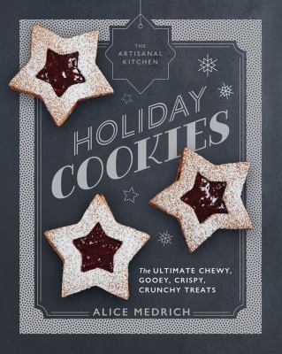 The artisanal kitchen. Holiday cookies : the ultimate chewy, gooey, crispy, crunchy treats cover image