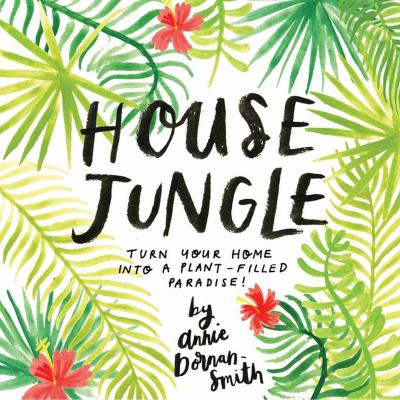 House jungle : turn your home into a plant-filled paradise! cover image