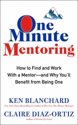 One minute mentoring : how to find and work with a mentor--and why you'll benefit from being one cover image