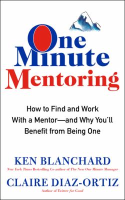 One minute mentoring : how to find and work with a mentor--and why you'll benefit from being one  cover image cdn
