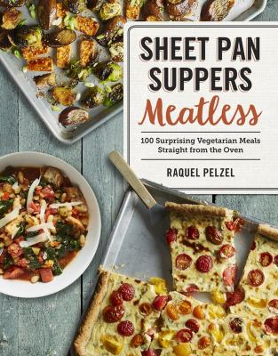 Sheet pan suppers meatless : 100 surprising vegeterian meals straight from the oven cover image