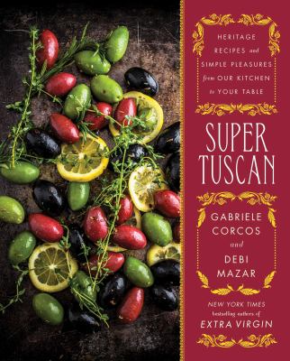 Super Tuscan : heritage recipes and simple pleasures from our kitchen to your table cover image