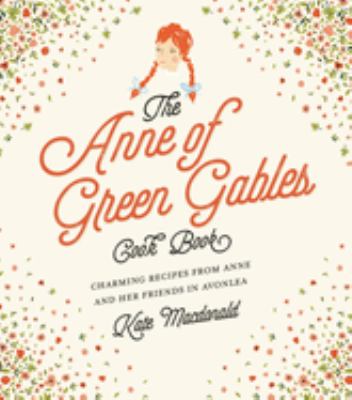 The Anne of Green Gables cookbook : charming recipes from Anne and her friends in Avonlea cover image