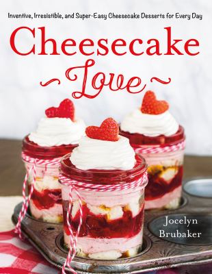 Cheesecake love : inventive, irresistible, and super-easy cheesecake desserts for everyday cover image