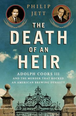 The death of an heir : Adolph Coors III and the murder that rocked an American beer dynasty cover image