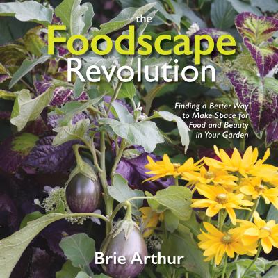 The foodscape revolution : finding a better way to make space for food and beauty in your garden cover image