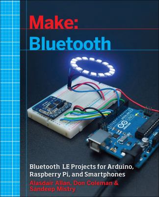 Make Bluetooth : Bluetooth LE projects with Arduino, Raspberry Pi, and smartphones cover image