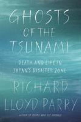 Ghosts of the tsunami : death and life in Japan's disaster zone cover image