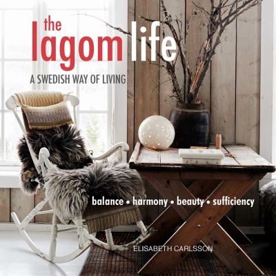 The lagom life : a Swedish way of living : balance, harmony, beauty, sufficiency cover image