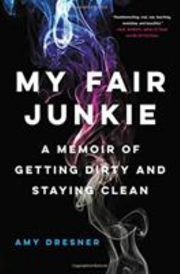 My fair junkie : a memoir of getting dirty and staying clean  cover image cdn