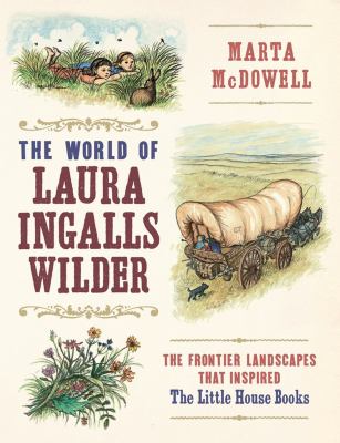 The world of Laura Ingalls Wilder : the frontier landscapes that inspired the Little House books  cover image cdn