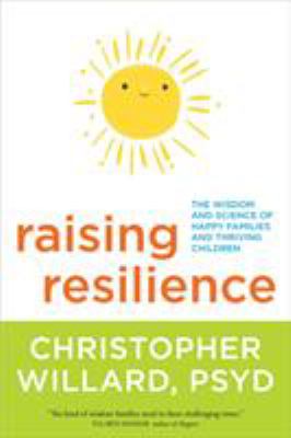 Raising resilience : the wisdom and science of happy families and thriving children cover image