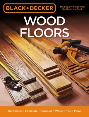 Wood floors : hardwood, laminate, bamboo, wood tile, and more cover image