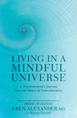 Living in a mindful universe : a neurosurgeon's journey into the heart of consciousness cover image