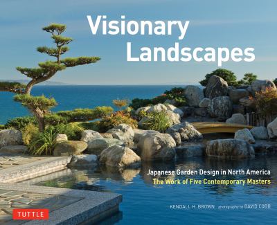 Visionary landscapes : Japanese garden design in North America the work of five contemporary masters cover image