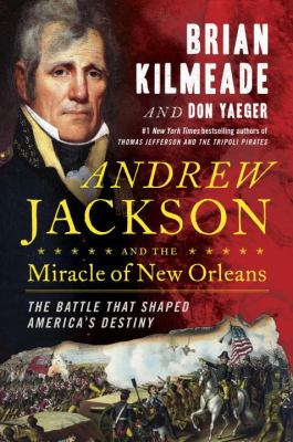 Andrew Jackson and the miracle of New Orleans : the battle that shaped America's destiny cover image