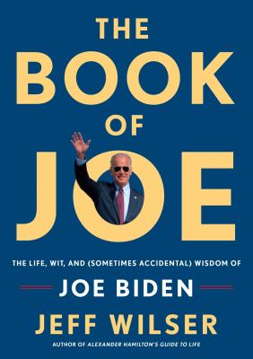 The Book of Joe : the life, wit, and sometimes accidental wisdom of Joe Biden cover image