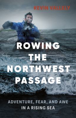 Rowing the Northwest Passage : adventure, fear, and awe in a rising sea  cover image cdn