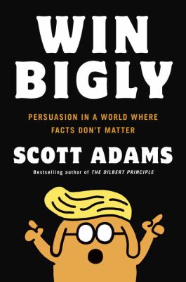 Win bigly : persuasion in a world where facts don't matter  cover image cdn