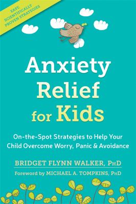 Anxiety relief for kids : on-the-spot strategies to help your child overcome worry, panic, and avoidance cover image